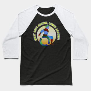 What Goes Around, Comes Around Baseball T-Shirt